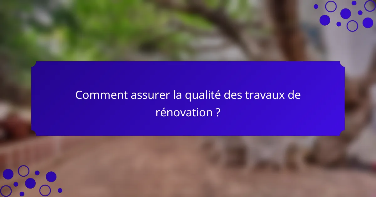 Comment assurer la qualité des travaux de rénovation ?