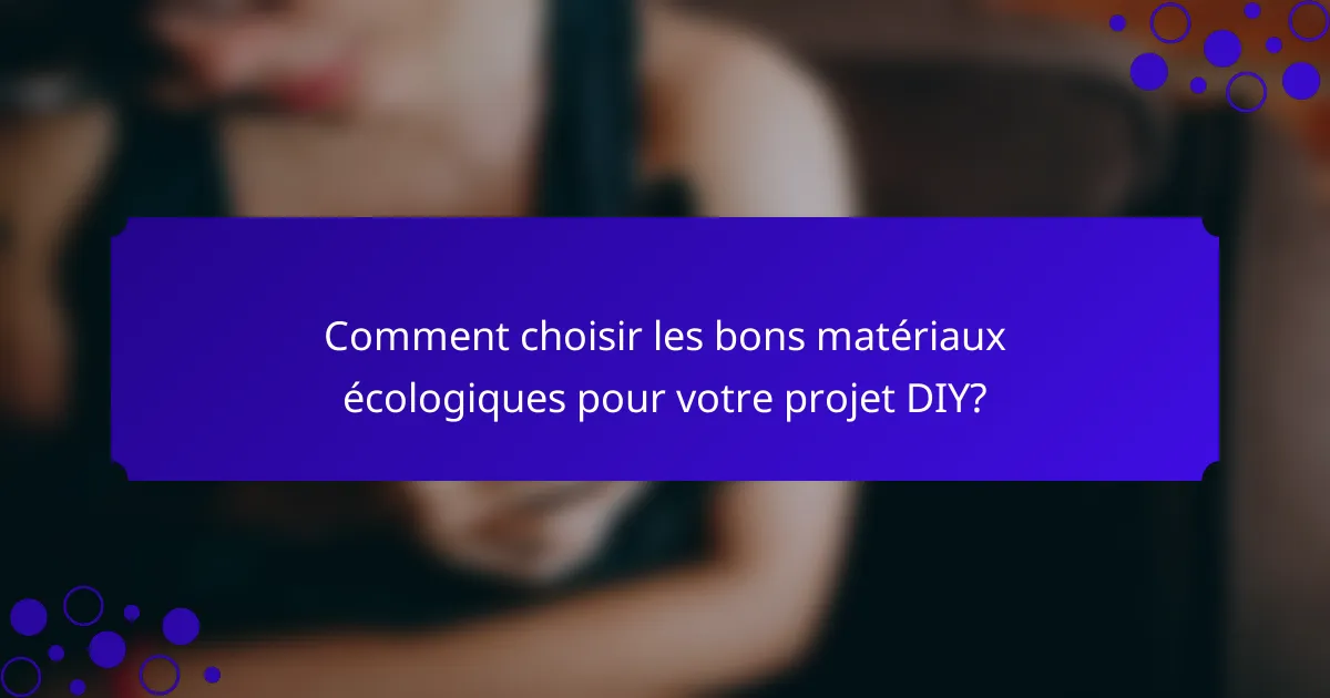Comment choisir les bons matériaux écologiques pour votre projet DIY?