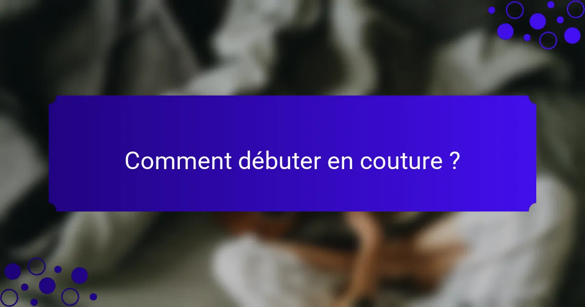 Comment débuter en couture ?