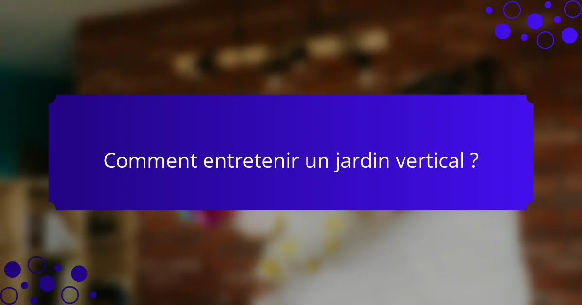 Comment entretenir un jardin vertical ?