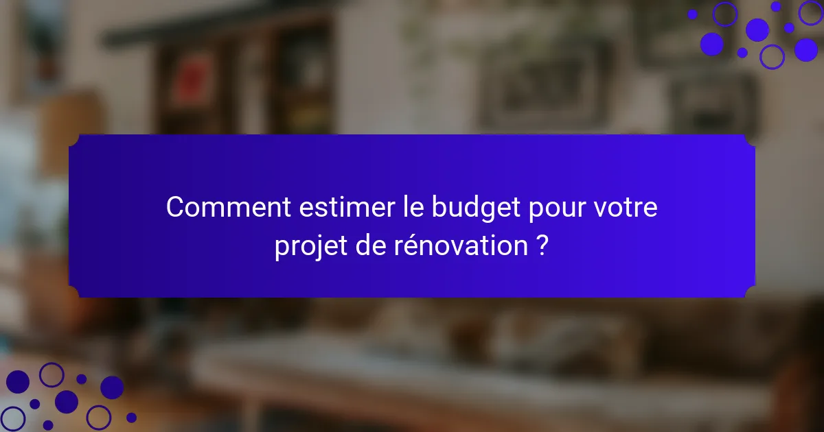 Comment estimer le budget pour votre projet de rénovation ?