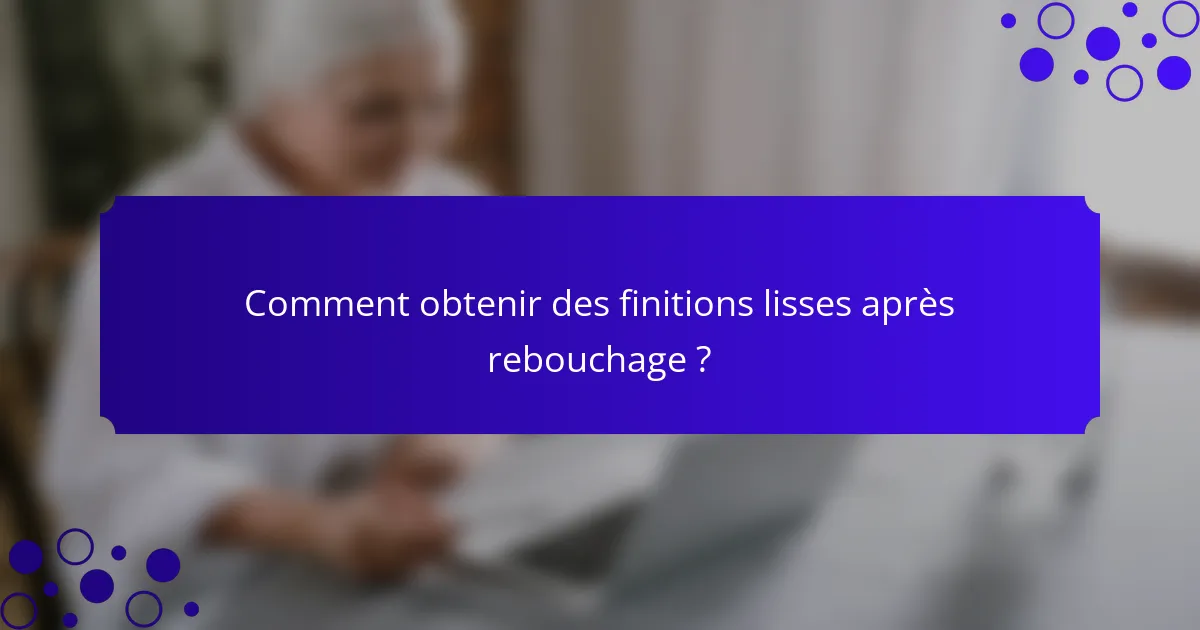 Comment obtenir des finitions lisses après rebouchage ?
