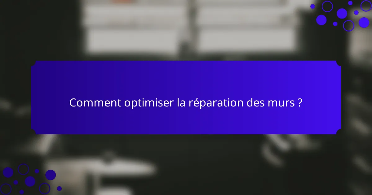 Comment optimiser la réparation des murs ?