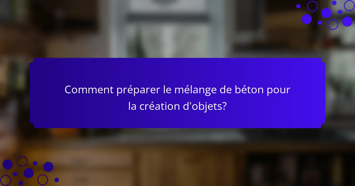 Comment préparer le mélange de béton pour la création d'objets?