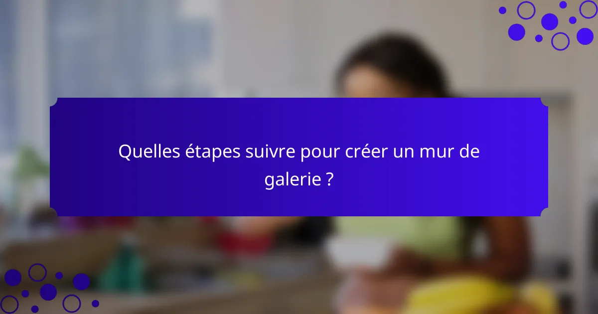 Quelles étapes suivre pour créer un mur de galerie ?