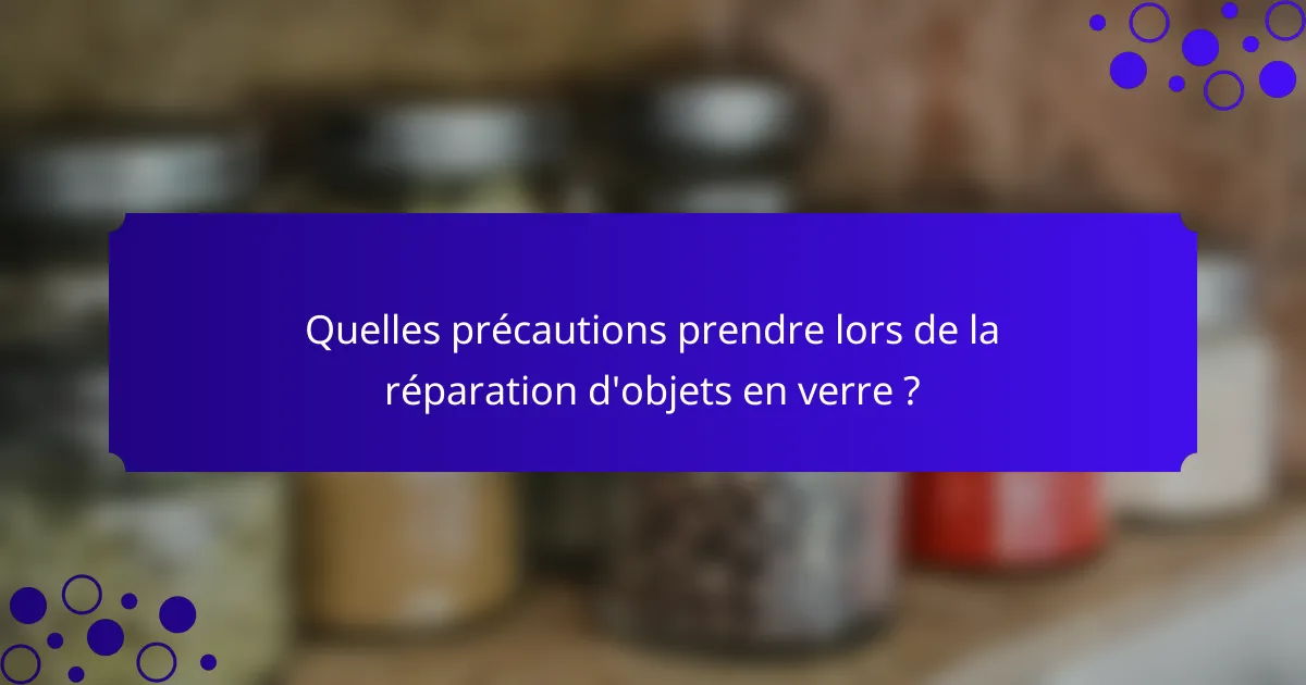 Quelles précautions prendre lors de la réparation d'objets en verre ?