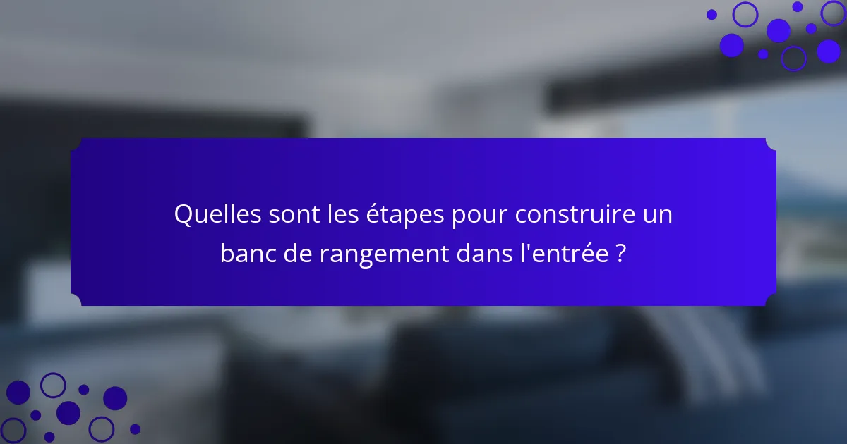 Quelles sont les étapes pour construire un banc de rangement dans l'entrée ?