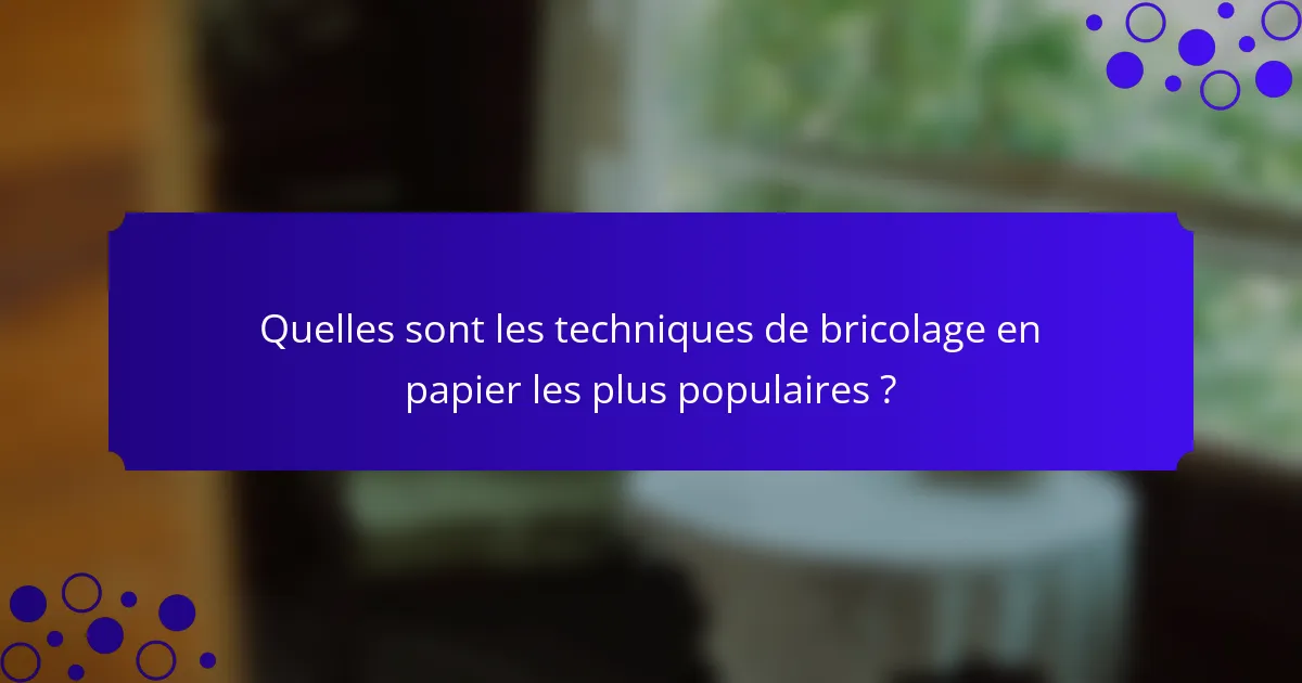 Quelles sont les techniques de bricolage en papier les plus populaires ?