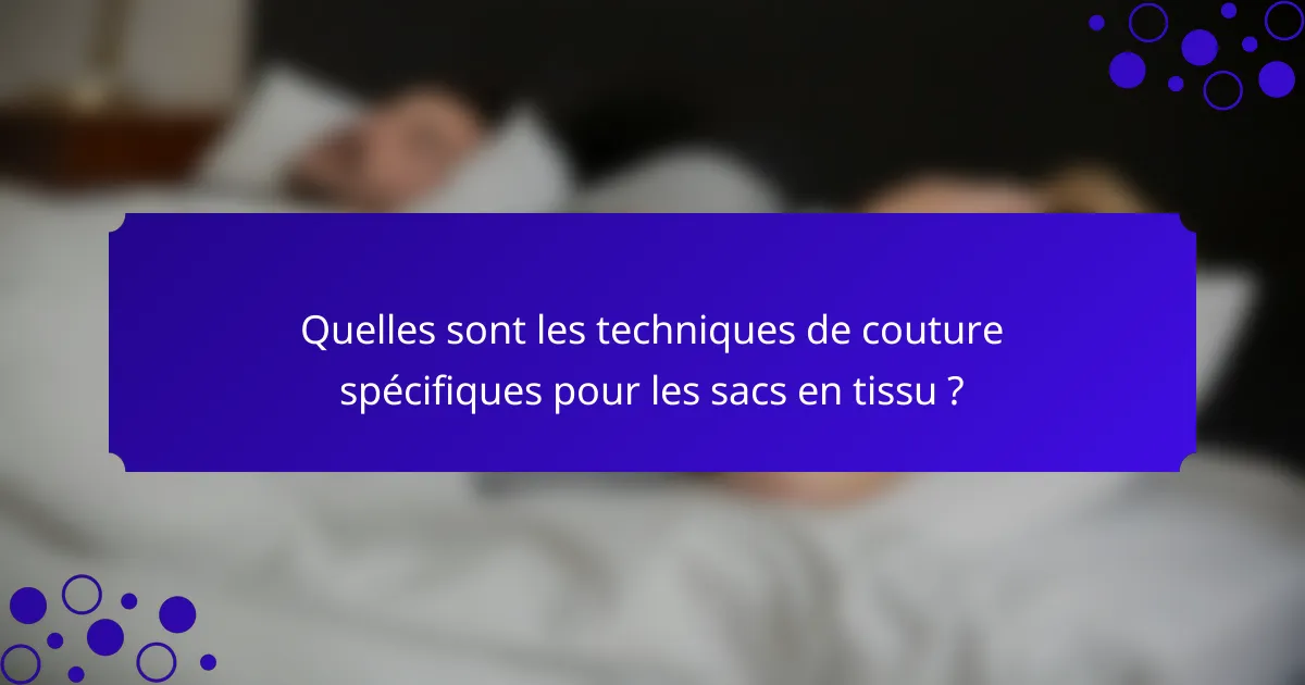 Quelles sont les techniques de couture spécifiques pour les sacs en tissu ?