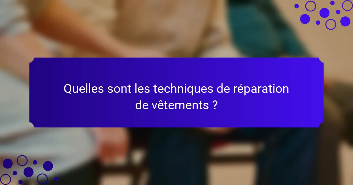 Quelles sont les techniques de réparation de vêtements ?
