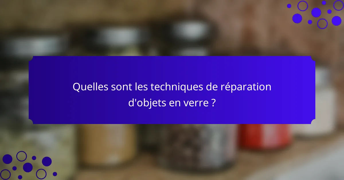 Quelles sont les techniques de réparation d'objets en verre ?