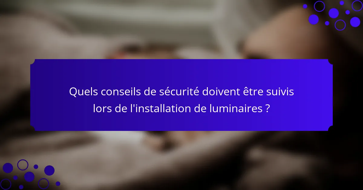 Quels conseils de sécurité doivent être suivis lors de l'installation de luminaires ?
