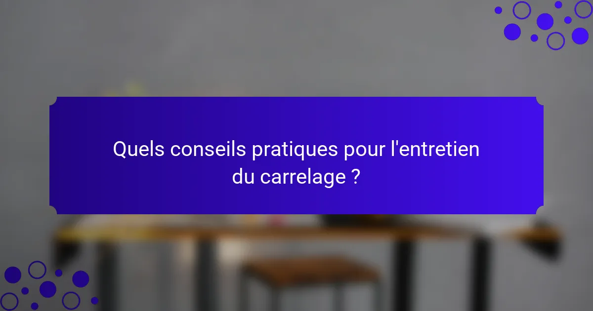 Quels conseils pratiques pour l'entretien du carrelage ?