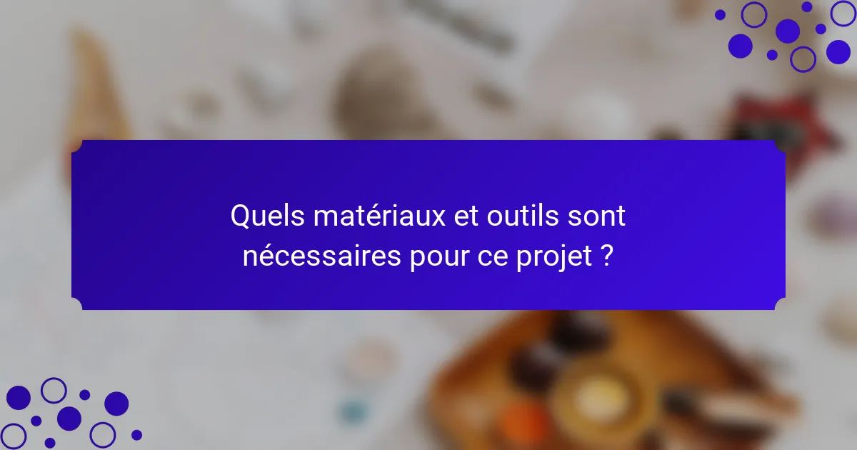 Quels matériaux et outils sont nécessaires pour ce projet ?