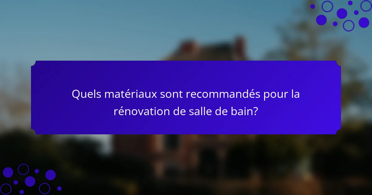 Quels matériaux sont recommandés pour la rénovation de salle de bain?