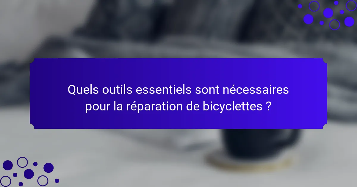 Quels outils essentiels sont nécessaires pour la réparation de bicyclettes ?