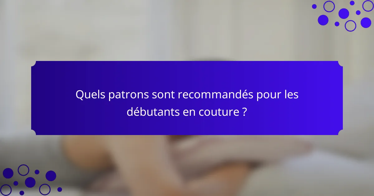 Quels patrons sont recommandés pour les débutants en couture ?