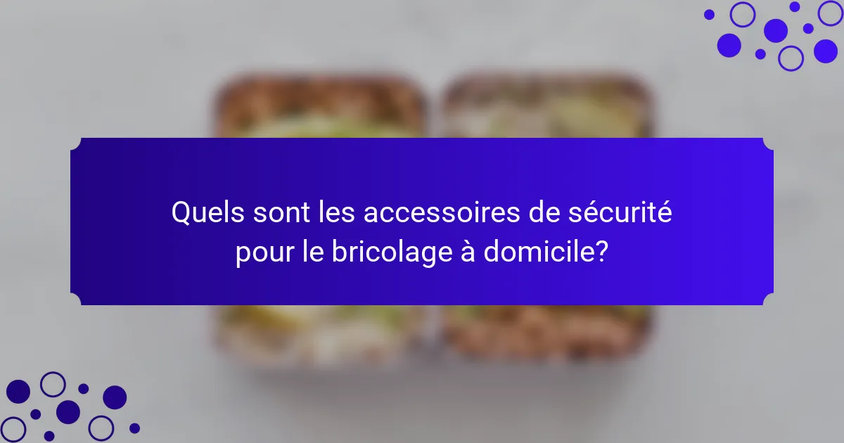 Quels sont les accessoires de sécurité pour le bricolage à domicile?