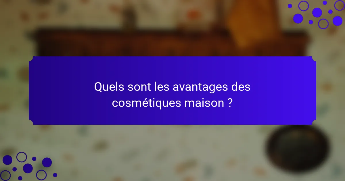 Quels sont les avantages des cosmétiques maison ?