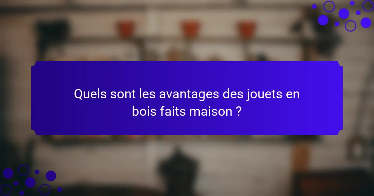 Quels sont les avantages des jouets en bois faits maison ?