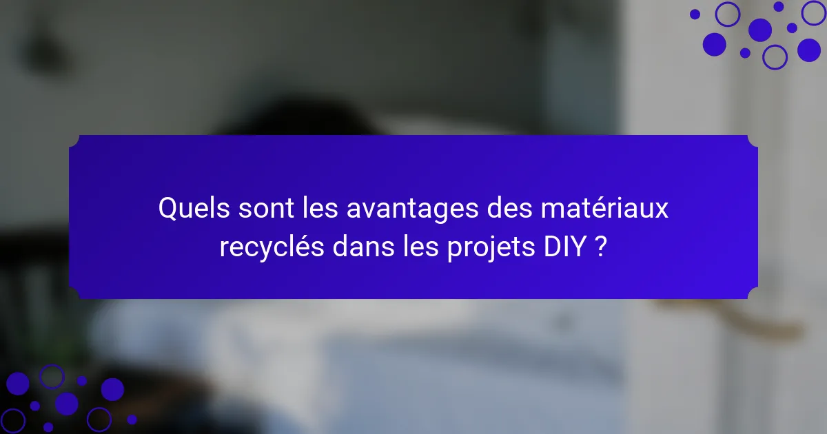 Quels sont les avantages des matériaux recyclés dans les projets DIY ?
