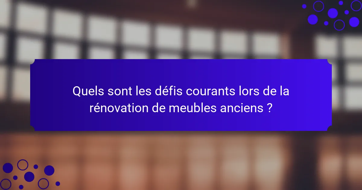 Quels sont les défis courants lors de la rénovation de meubles anciens ?