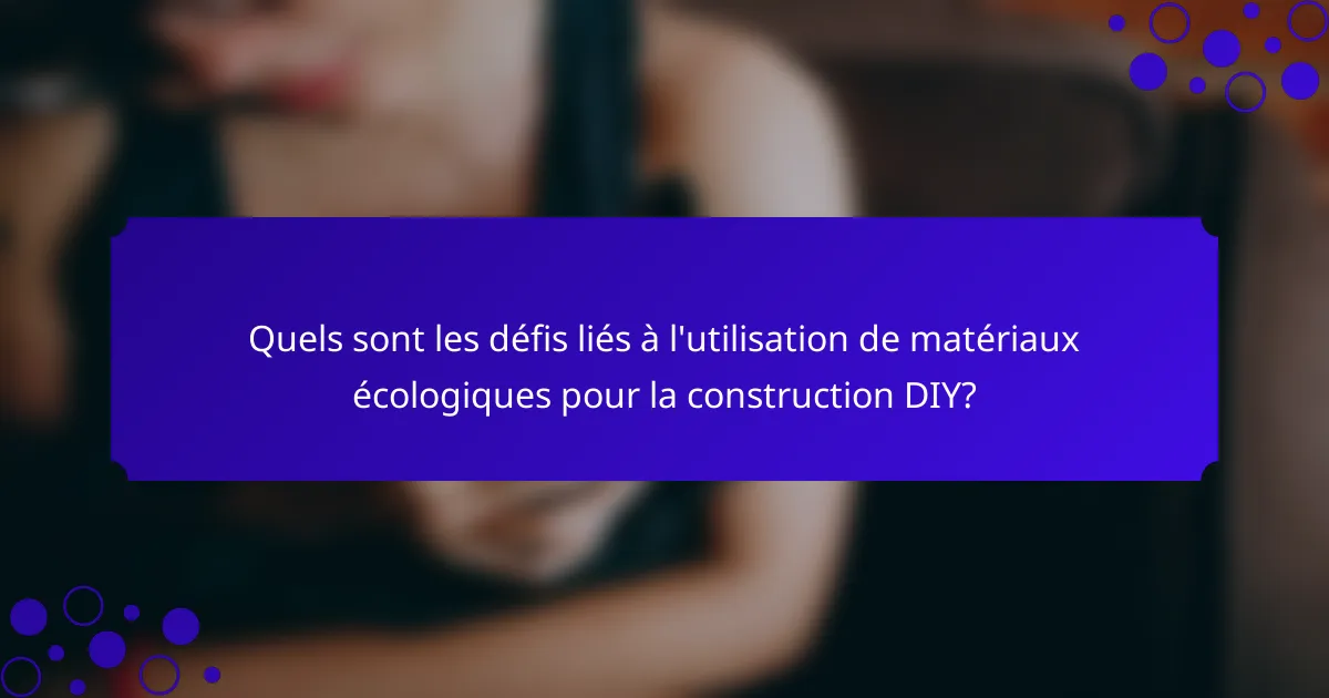 Quels sont les défis liés à l'utilisation de matériaux écologiques pour la construction DIY?