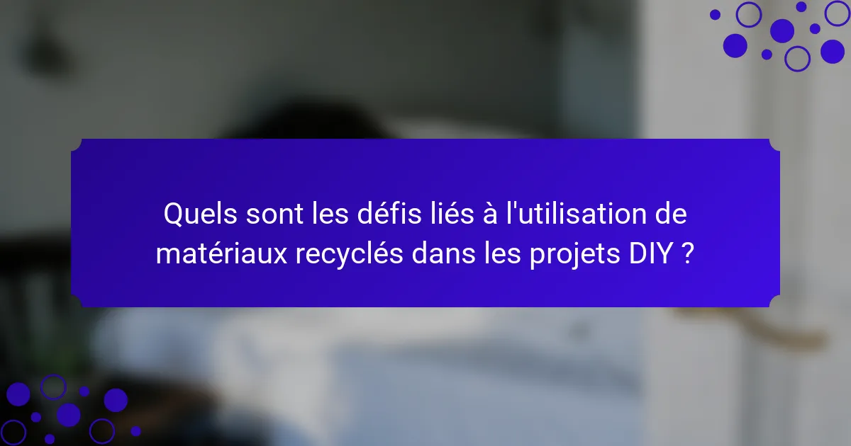 Quels sont les défis liés à l'utilisation de matériaux recyclés dans les projets DIY ?