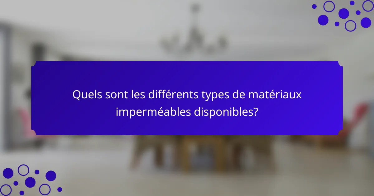 Quels sont les différents types de matériaux imperméables disponibles?