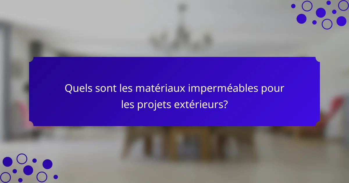 Quels sont les matériaux imperméables pour les projets extérieurs?