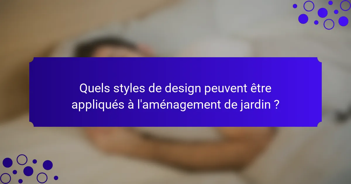 Quels styles de design peuvent être appliqués à l'aménagement de jardin ?