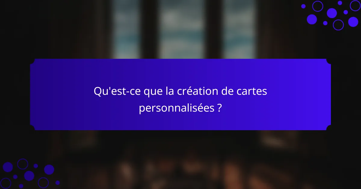 Qu'est-ce que la création de cartes personnalisées ?