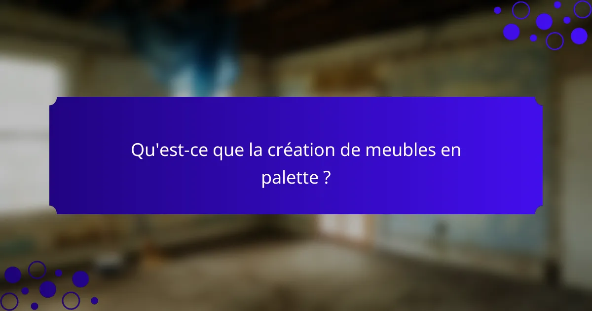 Qu'est-ce que la création de meubles en palette ?