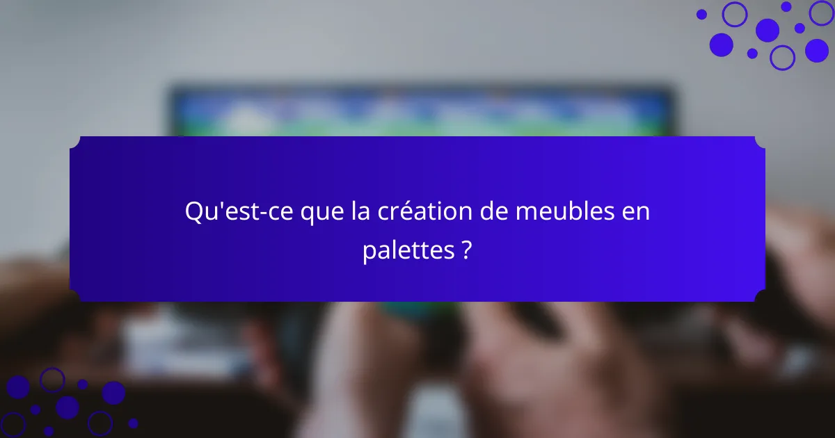 Qu'est-ce que la création de meubles en palettes ?