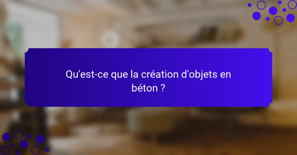 Qu'est-ce que la création d'objets en béton ?