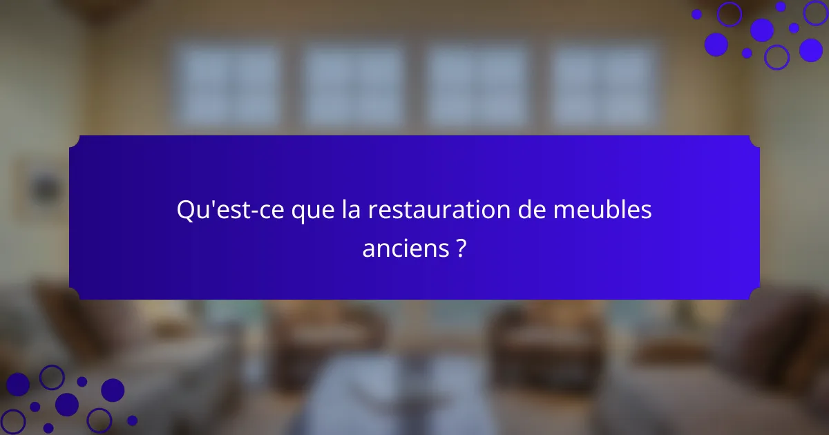 Qu'est-ce que la restauration de meubles anciens ?