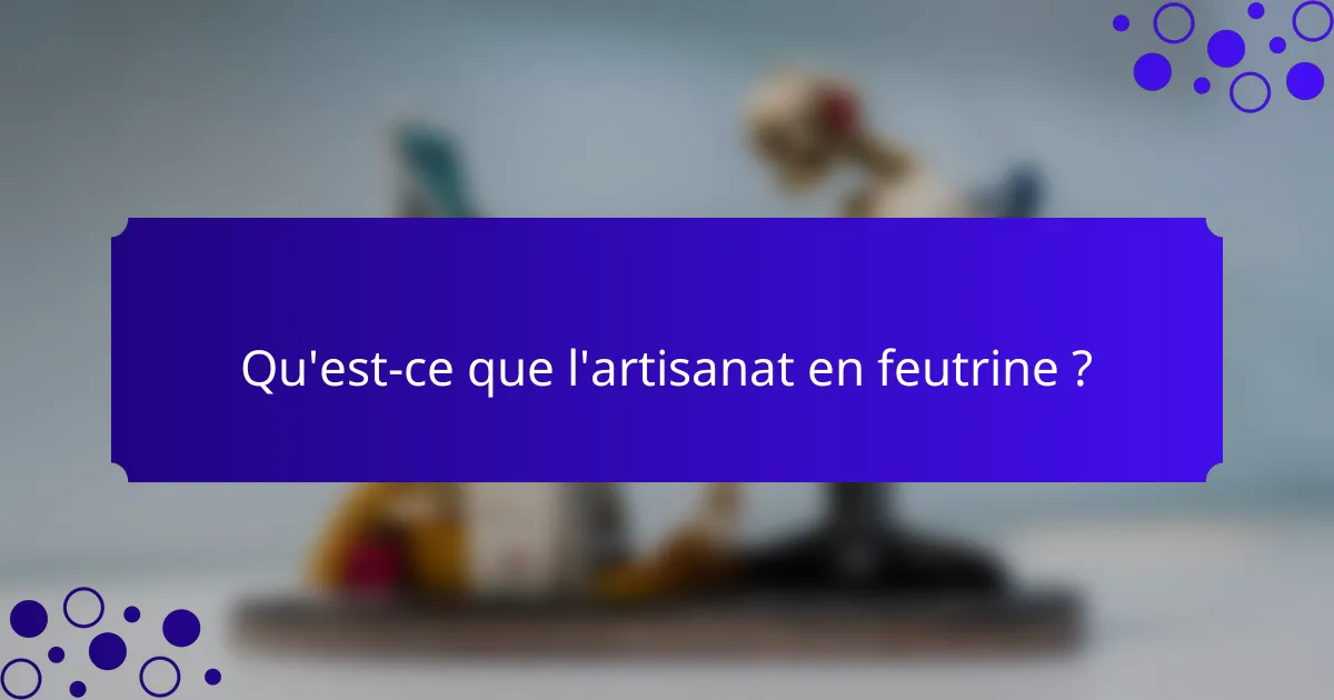 Qu'est-ce que l'artisanat en feutrine ?