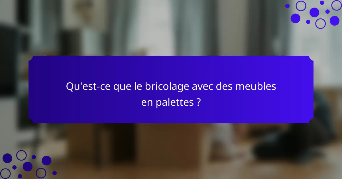 Qu'est-ce que le bricolage avec des meubles en palettes ?