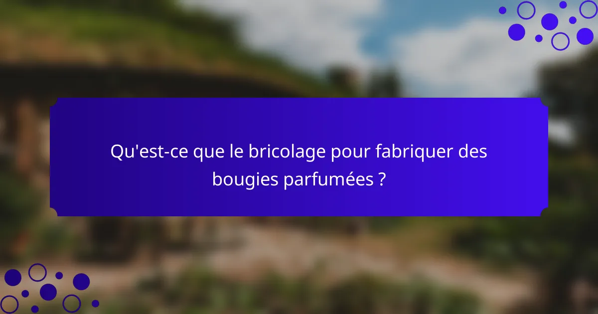 Qu'est-ce que le bricolage pour fabriquer des bougies parfumées ?