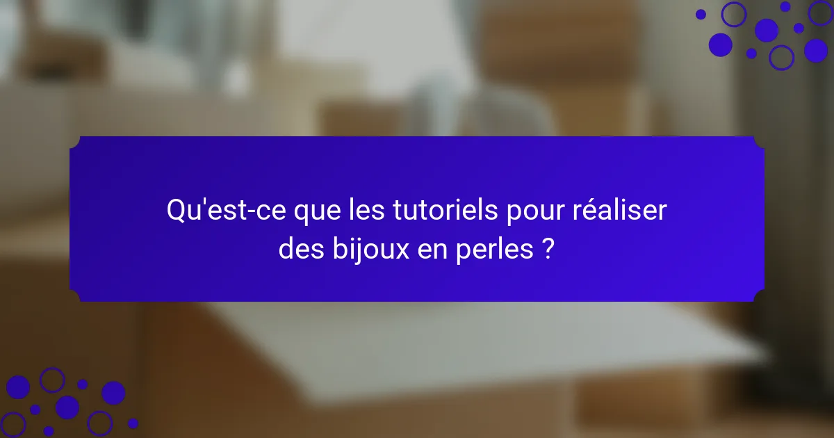 Qu'est-ce que les tutoriels pour réaliser des bijoux en perles ?
