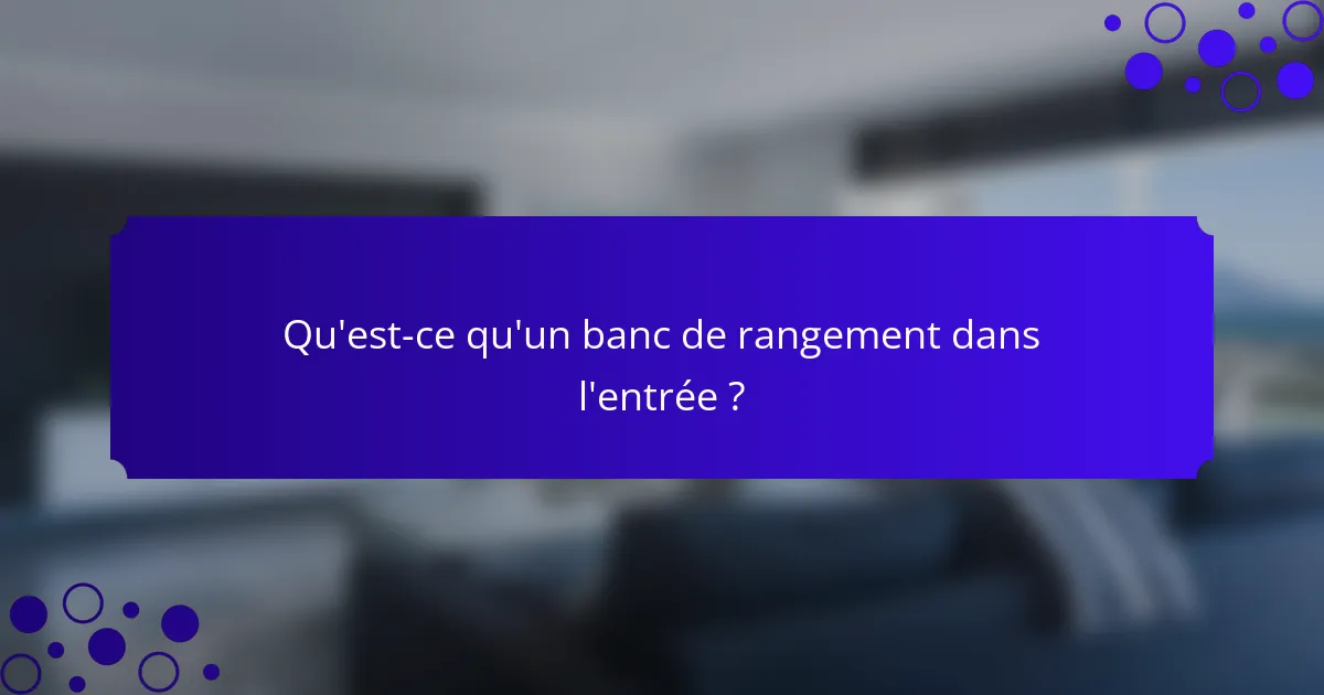 Qu'est-ce qu'un banc de rangement dans l'entrée ?